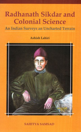 Radhanath Sikdar and Colonial Science (An Indian Surveys an Uncharted Terrain)