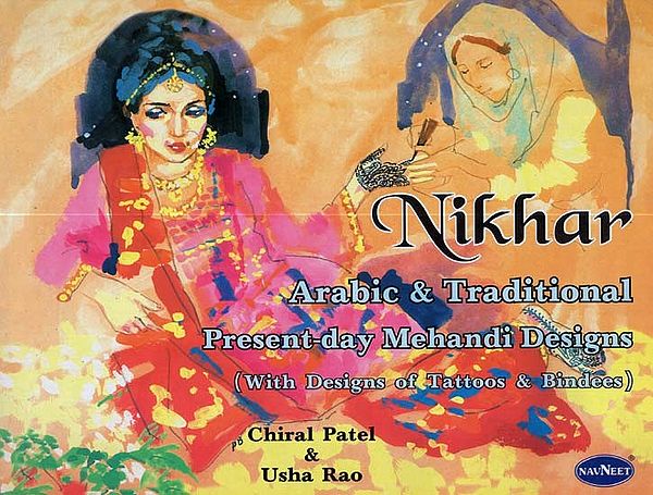 Nikhar- Arabic & Traditional Present-Day Mehandi Designs(With Designs of Tattoos & Bindees)