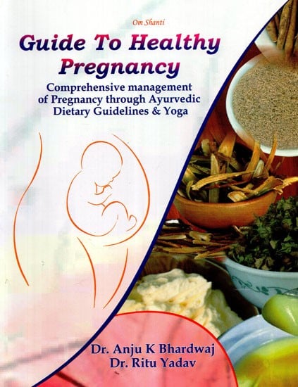 Guide To Healthy Pregnancy: Comprehensive Management Of Pregnancy Through Ayurvedic Dietary Guidelines & Yoga