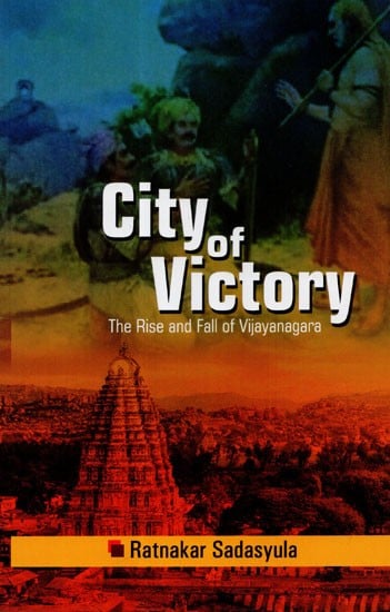 City Of Victory- The Rise and Fall Of Vijayanagara