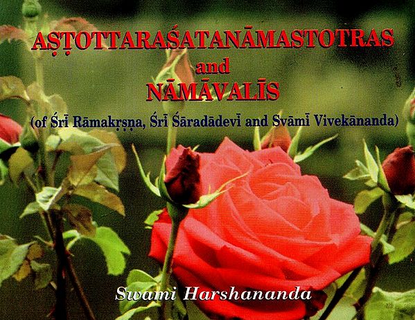 Astottarasatanamastotras and Namavalis (Of Sri Ramakrsna, Sri Saradadevi and Swami Vivekananda)