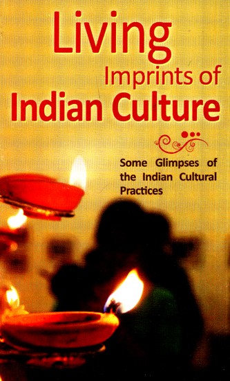 Living Imprints of Indian Culture (Some Glipmse Of The Indian Cultural Practices)