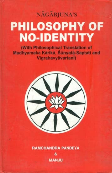 Philosophy of No-Identity (With Philosophical Translation of Madhyamaka Karika, Sunyata-Saptati and Vigrahavyavartani)