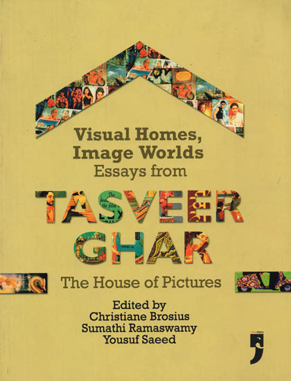 Visual Home, Image Worlds (Essays from Tasveer Ghar, The House of Pictures)
