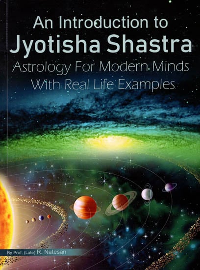 An Introduction to Jyotisha Shastra (Astrology For Modern Minds With Real Life Exaples)