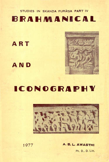 Brahmanical Art and Iconography (Studies in Skanda Purana Part IV)