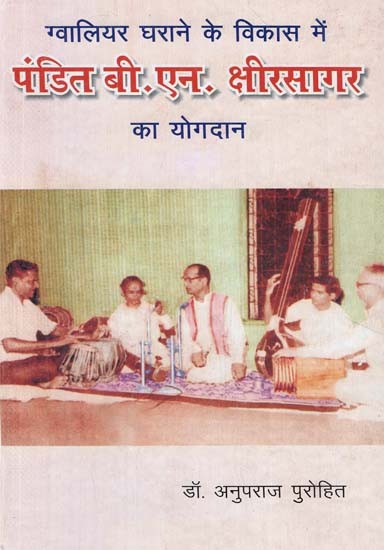 पंडित बी. एन. क्षीरसागर - Contribution of Pandit B.N. Kshirsagar in the Development of Gwalior Gharana
