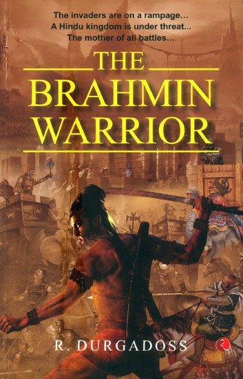 The Brahmin Warrior- The Invaders Are On A Rampage, A Hindu Kingdom Is Under Threat And The Mother Of All Battles