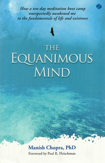 The Equanimous Mind (How a Ten-Day Meditation Boot Camp Unexpectedly Awakened Me to The Fundamentals of Life and Existence)