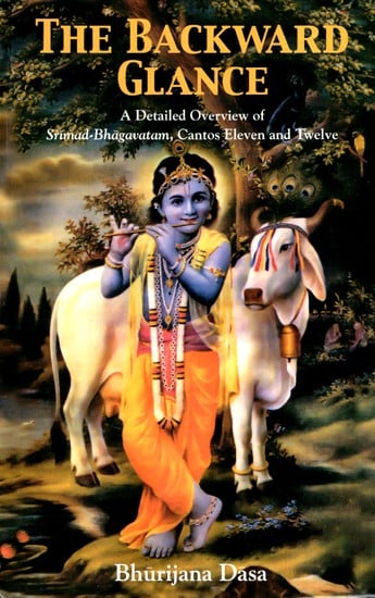The Backward Glance - A Detailed Overview of Srimad-Bhagavatam Cantos Eleven and Twelve