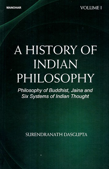 A History of Indian Philosophy - Philosophy of Buddhist, Jaina and Six Systems of Indian Thought (Volume-1)