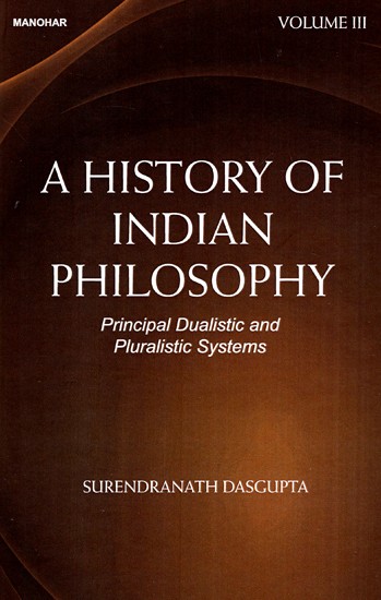 A History of Indian Philosophy - Principal Dualistic and Pluralistic Systems (Volume-3)