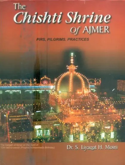The Chishti Shrine of Ajmer- Pirs, Pilgrims, Practices (An Old and Rare Book)