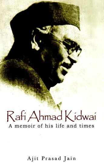 Rafi Ahmad Kidwai - A Memoir of His Life and Times