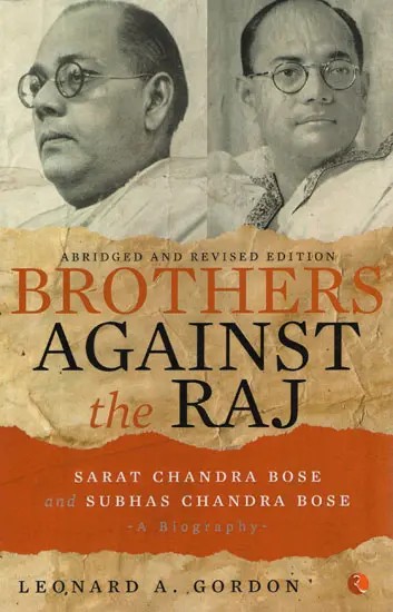 Brothers Against The Raj- Sarat Chandra Bose and Subhas Chandra Bose (A Biography)