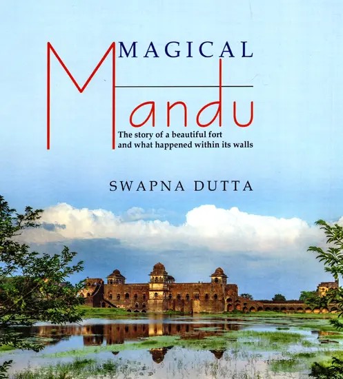 Magical Mandu - The Story of a Beautiful Fort and What Happened Within its Walls