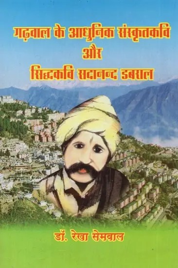 गढ़वाल के आधुनिक संस्कृतकवि और सिद्धकवि सदानन्द डबराल - Modern Sanskrit Poet and Siddhakavi Sadananda Dabral of Garhwal