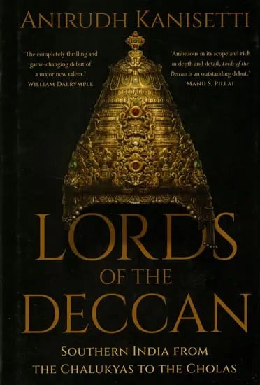 Lords of The Deccan- Southern India From The Chalukyas To The Cholas