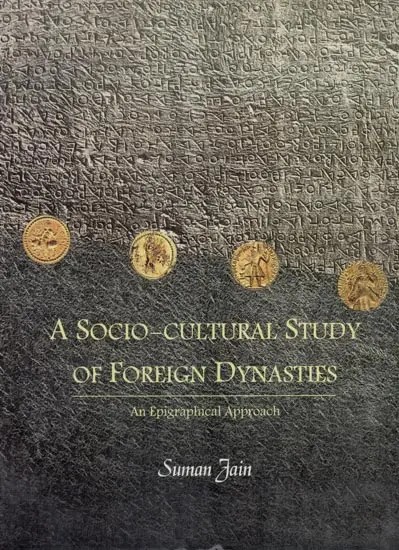 A Socio-Cultural Study of Foreign Dynasties- An Epigraphical Approach (From Second Century BCE To Third Century CE)