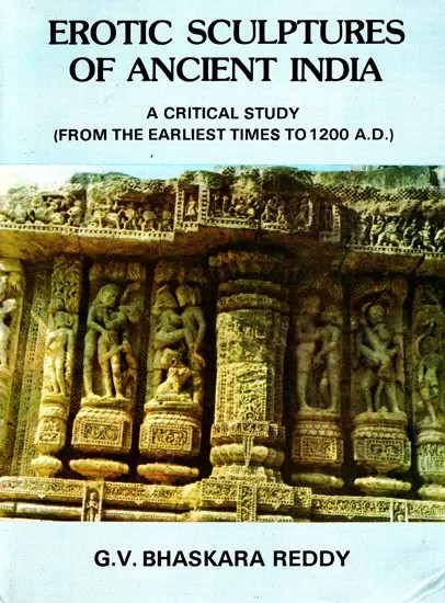 Erotic Sculptures of Ancient India - A Critical Study (From the Earliest Times to 1200 A.D.)