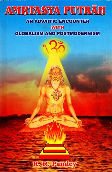 Amrtasya Putrah - An Advaitic Encounter With Globalism and Postmodernism