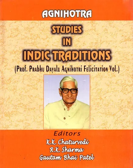 Agnihotra Studies in Indic Traditions - Prabhu Dayalu Agnihotra Felicitation Volume)