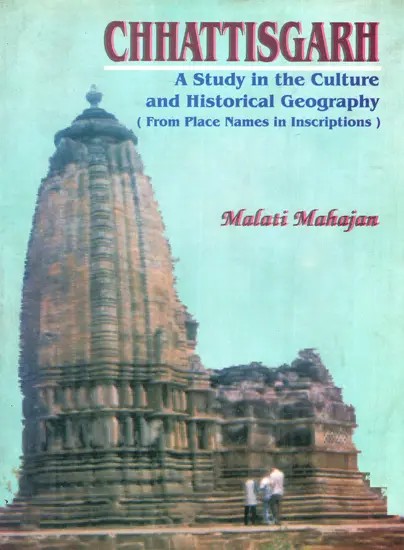 Chhattisgarh - A Study in the Culture and Historical Geography (From Place Names in Inscriptions)