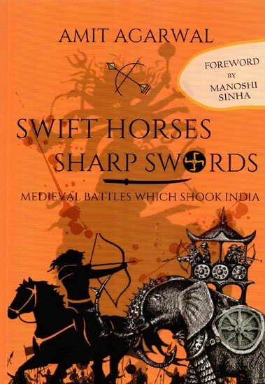Swift Horses Sharp Swords- Medieval Battles Which Shook India