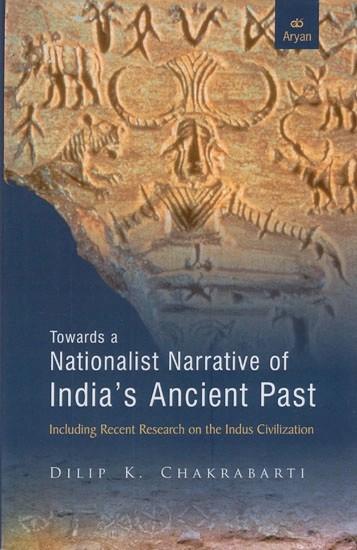Towards a Nationalist Narrative of India's Ancient Past- Including Recent Research on The Indus Civilization