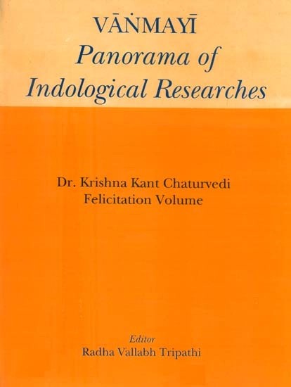 Vanmayi Panorama of Indological Researches- Dr. Krishna Kant Chaturvedi Felicitation Volume