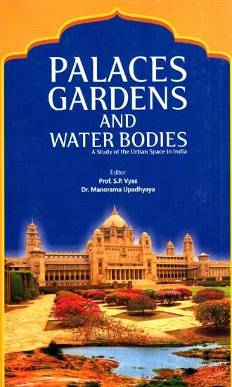 Palaces, Gardens and Water Bodies (A Study of the Urban Space in India)