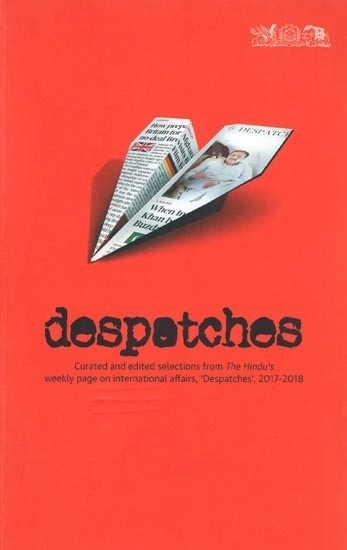 Despatches : Curated and Edited Selections from The Hindu's Weekly Page on International Affairs Despatches 2017-2018