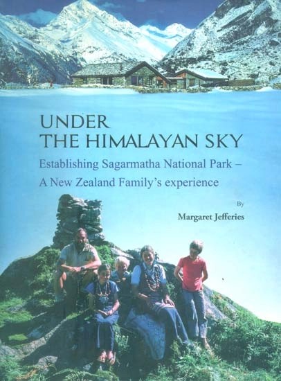 Under The Himalayan Sky- Establishing Sagarmatha National Park (A New Zealand Family's Experience)