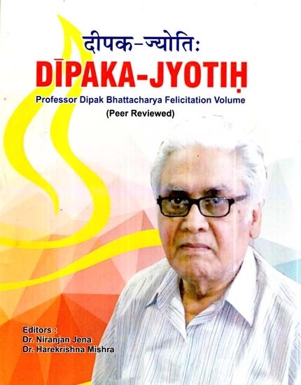दीपक-ज्योति:Dipaka-Jyotih- Professor Dipak Bhattacharya Felicitation Volume (Peer Reviewed)