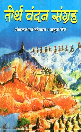 तीर्थ वंदन संग्रह- Pilgrimage Collection (A Distinctive Compilation of Ancient and Medieval Works of 40 Authors About Jain Pilgrimage Areas)