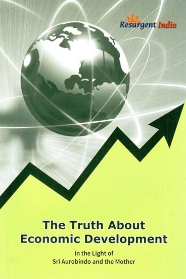 The Truth About Economic Development (In the Light of Sri Aurobindo and Sri Maa)