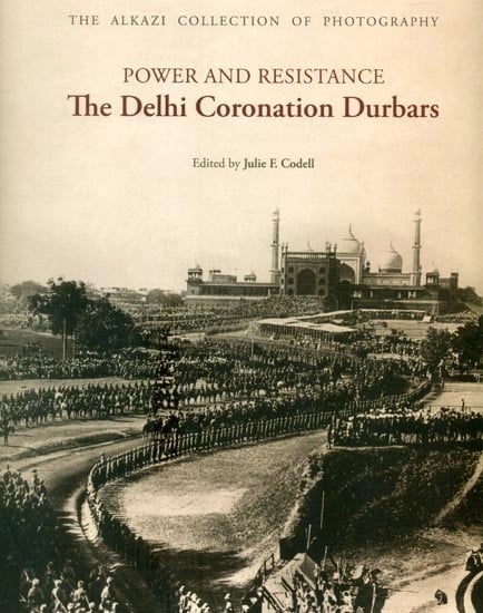 The Alkazi Collection of Photography: Power and Resistance- The Delhi Coronation Durbars (1877-1903-1911)