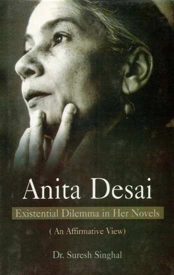 Anita Desai- Existential Dilemma in Her Novels (An Affirmative View)