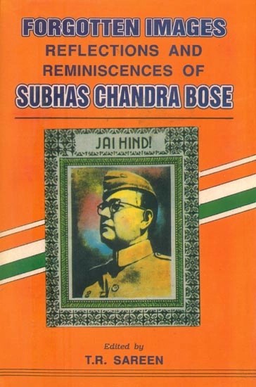 Forgotten Images- Reflections and Reminiscences of Subhas Chandra Bose