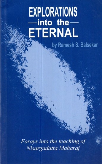 Explorations into the Eternal - Forays Into the Teaching of Nisargadatta Maharaj