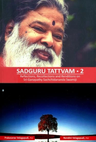Sadguru Tattvam- Reflections, Recollections and Renditions on Sri Ganapathy Schidananda Swamiji (Part-2)