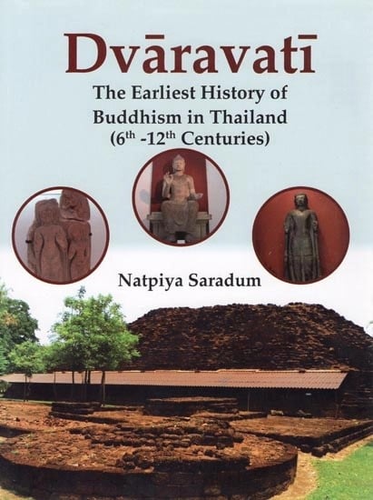 Dvaravati The Earliest History of Buddhism in Thailand (6th-12th Centuries)