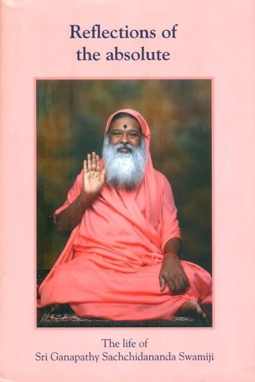 Reflections of the Absolute- The Life of Sri Ganapathy Sachchidananda Swamiji