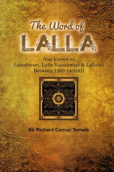 The Word of Lalla (Also known as Laleshwari, Lalla Yogeshwari & Lalishri Between 1300-1400AD)