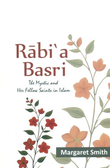 Rabi'a Basri- The Mystic and Her Fellow Saints in Islam