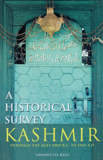 A Historical Survey Kashmir- Through The Ages 5000 B. C. to 1960 A. D.