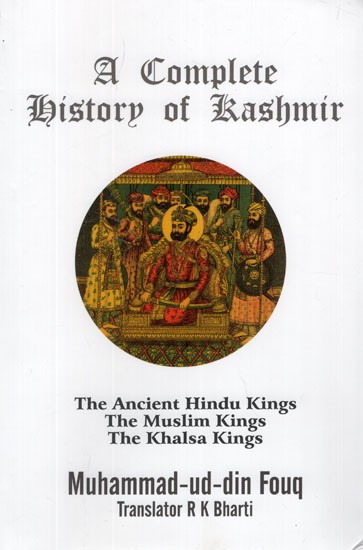 A Complete History of Kashmir- The Ancient Hindu Kings, The Muslim Kings, The Khalsa Kings