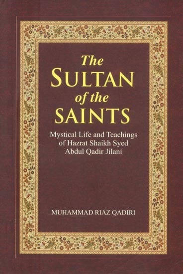 The Sultan of the Saints- Mystical Life and Teachings of Hazrat Shaikh Syed Abdul Qadir Jilani