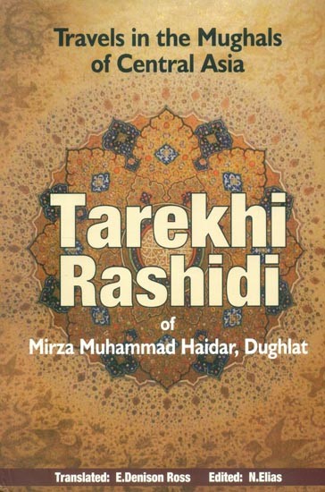 Tarekhi Rashidi of Mirza Muhammad Haidar, Dughlat- Travels in the Mughals of Central Asia (The History of the Mughals of Central Asia)