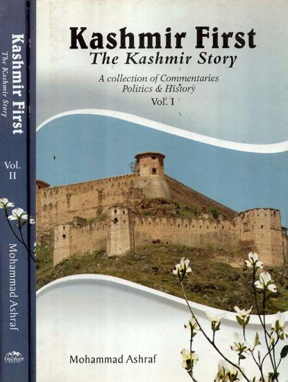 Kashmir First: The Kashmir Story- A Collection of Commentaries Politics & History, Environment & Tourism (Set of 2 Volumes)